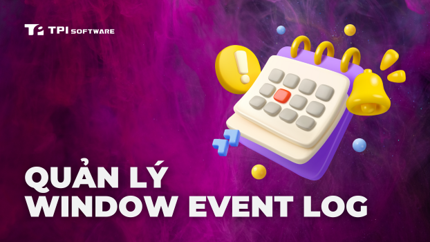 Quản Lý Windows Event Log: Hướng Dẫn Toàn Diện Cho IT Pro
